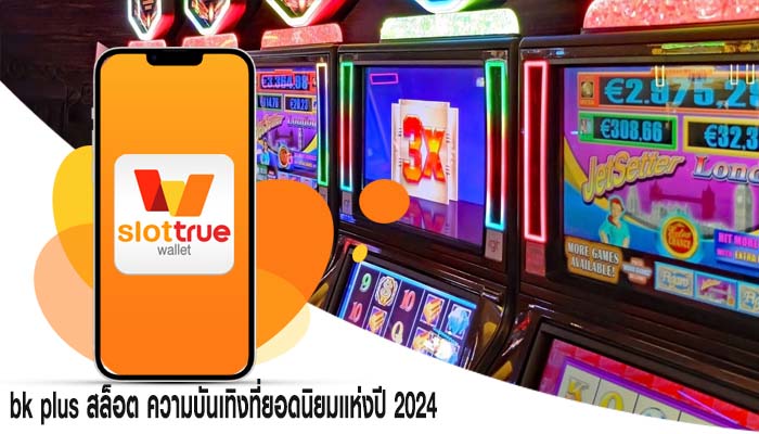 bk plus สล็อต ความบันเทิงที่ยอดนิยมแห่งปี 2024